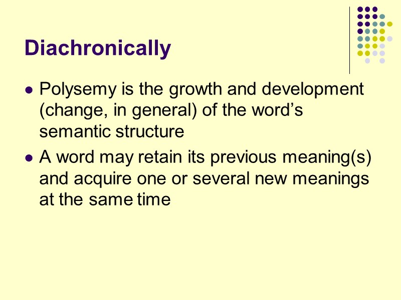 Diachronically Polysemy is the growth and development  (change, in general) of the word’s